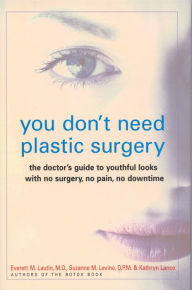 Title: You Don't Need Plastic Surgery: The Doctor's Guide to Youthful Looks with No Surgery, No Pain, No Downtime, Author: Everett Lautin