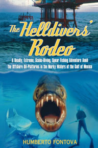 Title: The Helldivers' Rodeo: A Deadly, Extreme, Scuba-Diving, Spear Fishing Adventure Amid the Offshore Oil-Platforms in the Murky Waters of the Gulf of Mexico, Author: Humberto Fontova