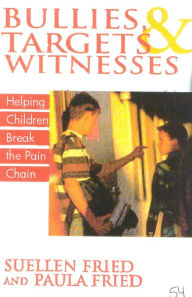 Title: Bullies, Targets, and Witnesses: Helping Children Break the Pain Chain, Author: SuEllen Fried