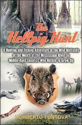 Hellpig Hunt: A Hunting Adventure in the Wild Wetland at the Mouth of the Mississippi River by Middle-Aged Lunatics Who Refuse to Grow Up