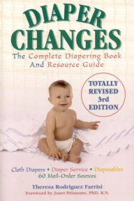 Title: Diaper Changes: The Complete Diapering Book and Resource Guide, Author: Theresa Rodriguez Farrisi