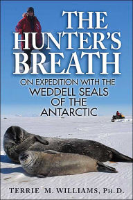 Title: Hunter's Breath: On Expedition with the Weddell Seals of the Antartic, Author: Terrie Williams