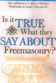 Title: Is it True What They Say About Freemasonry?, Author: Art deHoyos