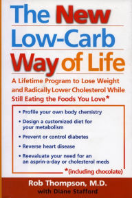 Title: The New Low Carb Way of Life: A Lifetime Program to Lose Weight and Radically Lower Cholesterol While Still Eating the Foods You Love, Including Chocolate, Author: Rob Thompson