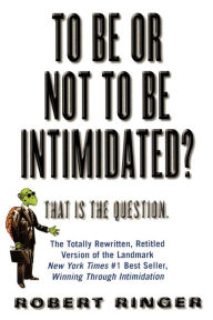 Title: To Be or Not to Be Intimidated?: That is the Question, Author: Robert Ringer