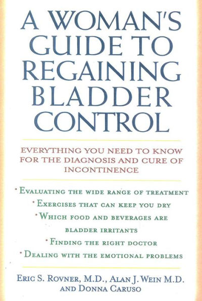 A Woman's Guide to Regaining Bladder Control: Everything You Need to Know for the Diagnosis and Cure of Incontinence