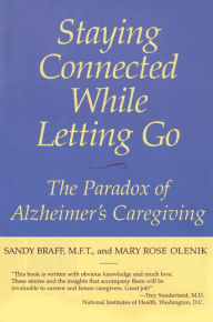 Title: Staying Connected While Letting Go: The Paradox of Alzheimer's Caregiving, Author: Sandy Braff