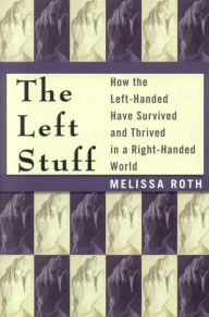 Title: The Left Stuff: How the Left-Handed Have Survived and Thrived in a Right-Handed World, Author: Melissa Roth