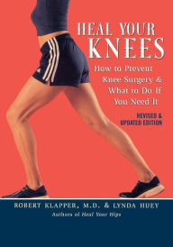 Title: Heal Your Knees: How to Prevent Knee Surgery and What to Do If You Need It, Author: Robert L. Klapper