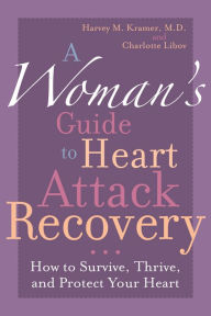 Title: Woman's Guide to Heart Attack Recovery: How to Survive, Thrive, and Protect Your Heart, Author: Harvey M. Kramer