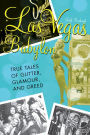 Las Vegas Babylon: The True Tales of Glitter, Glamour, and Greed