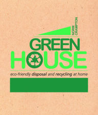 Title: Green House: Eco-Friendly Disposal and Recycling at Home, Author: Norm Crampton