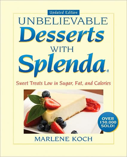 Marlene Koch's Unbelievable Desserts with Splenda Sweetener: Sweet Treats Low in Sugar, Fat, and Calories