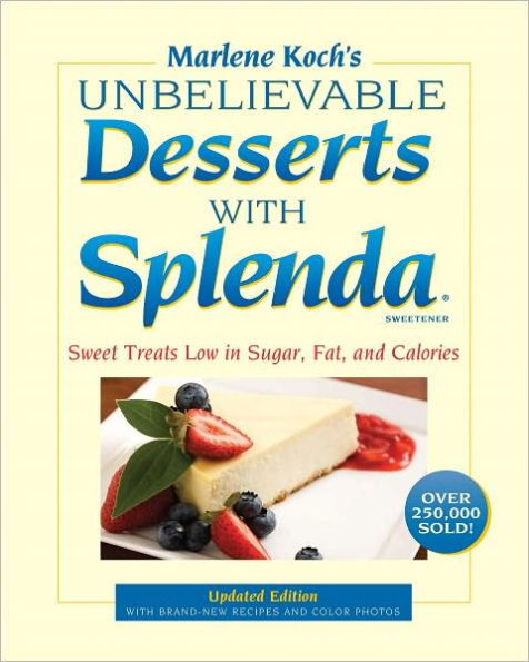 Marlene Koch's Unbelievable Desserts with Splenda Sweetener: Sweet Treats Low in Sugar, Fat, and Calories