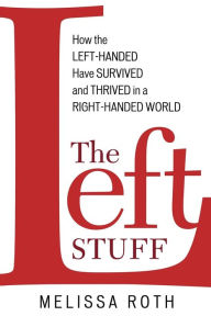 Title: The Left Stuff: How the Left-Handed Have Survived and Thrived in a Right-Handed World, Author: Melissa Roth