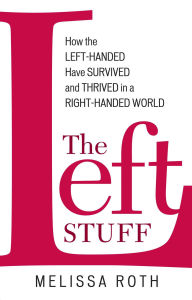Title: The Left Stuff: How the Left-Handed Have Survived and Thrived in a Right-Handed World, Author: Melissa Roth