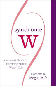 Title: Syndrome W: A Woman's Guide to Reversing Midlife Weight Gain, Author: Harriette R. Mogul