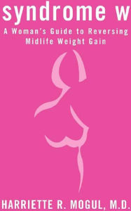Title: Syndrome W: A Woman's Guide to Reversing Midlife Weight Gain, Author: Harriette R. Mogul