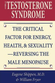 Title: The Testosterone Syndrome: The Critical Factor for Energy, Health, and Sexuality-Reversing the Male Menopause, Author: William Fryer