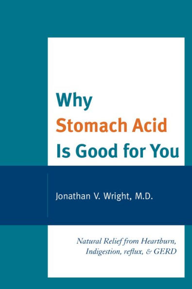 Why Stomach Acid Is Good for You: Natural Relief from Heartburn, Indigestion, Reflux and GERD