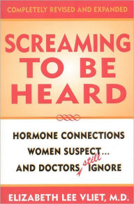 Title: Screaming to be Heard: Hormonal Connections Women Suspect ... and Doctors Still Ignore, Author: Elizabeth Lee Vliet M.D.