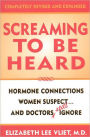 Screaming to be Heard: Hormonal Connections Women Suspect ... and Doctors Still Ignore