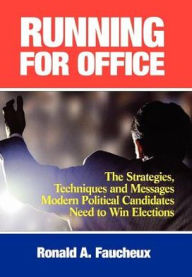 Title: Running for Office: The Strategies, Techniques and Messages Modern Political Candidates Need To Win Elections, Author: Ronald A. Faucheux