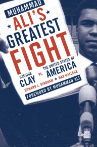 Title: Muhammad Ali's Greatest Fight: Cassius Clay vs. the United States of America, Author: Howard L. Bingham