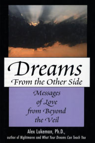 Title: Dreams from the Other Side: Messages of Love from Beyond the Veil, Author: Alex Lukeman