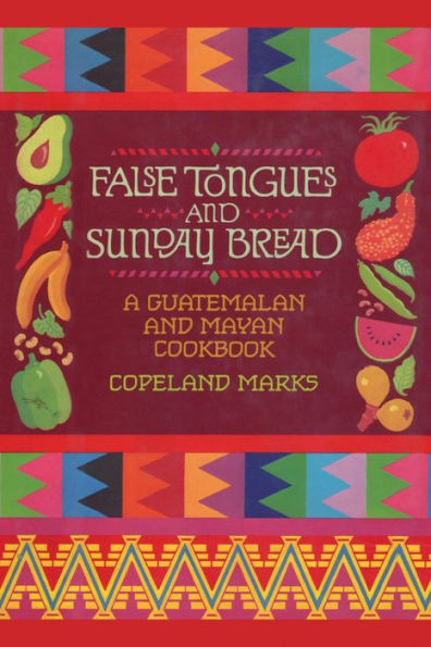 False Tongues and Sunday Bread: A Guatemalan and Mayan Cookbook