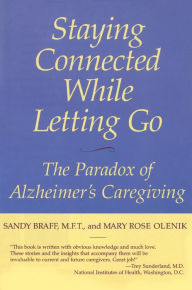 Title: Staying Connected While Letting Go: The Paradox of Alzheimer's Caregiving, Author: Sandy Braff