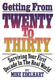 Title: Getting from Twenty to Thirty: Surviving Your First Decade in the Real World, Author: Mike Edelhart