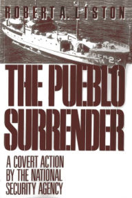 Title: The Pueblo Surrender: A Covert Action by the National Security Agency, Author: Robert A. Liston