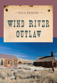 Title: Wind River Outlaw, Author: Will Ermine