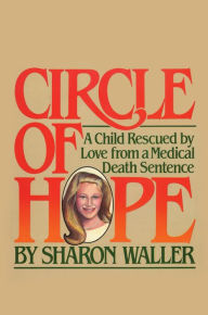 Title: Circle of Hope: A Child Rescued by Love from a Medical Death Sentence, Author: Sharon Waller