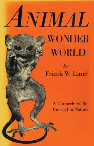 Title: Animal Wonder World: A Chronicle of the Unusual in Nature, Author: Frank W. Lane