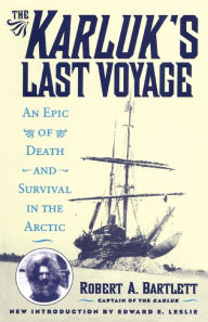 Title: The Karluk's Last Voyage: An Epic of Death and Survival in the Arctic, Author: Robert A. Capt. Bartlett