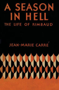 Title: A Season in Hell: The Life of Rimbaud, Author: Jean-Marie Carré