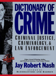 Title: Dictionary of Crime: Criminal Justice, Criminology, and Law Enforcement, Author: Jay Robert Nash