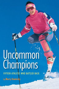 Title: Uncommon Champions: Fifteen Athletes Who Battled Back, Author: Marty Kaminsky