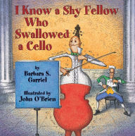 Title: I Know a Shy Fellow Who Swallowed a Cello, Author: Barbara S. Garriel