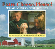 Title: Extra Cheese, Please!: Mozzarella's Journey from Cow to Pizza, Author: Cris Peterson