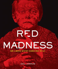 Title: Red Madness: How a Medical Mystery Changed What We Eat, Author: Gail G. Jarrow