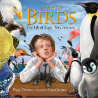 Title: For the Birds: The Life of Roger Tory Peterson, Author: Peggy Thomas