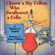 Title: I Know a Shy Fellow Who Swallowed a Cello, Author: Barbara S. Garriel