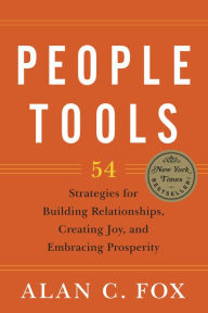 Title: People Tools: 54 Strategies for Building Relationships, Creating Joy, and Embracing Prosperity, Author: Alan Fox