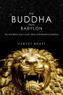 The Buddha from Babylon: The Lost History and Cosmic Vision of Siddhartha Gautama