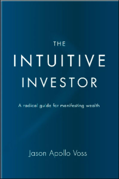 The Intuitive Investor: A radical guide for manifesting wealth