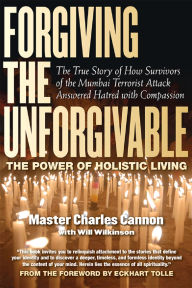 Title: Forgiving The Unforgivable: The Power of Holistic Living, Author: Master Charles Cannon