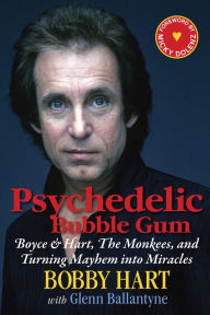 Title: Psychedelic Bubble Gum: Boyce & Hart, The Monkees, and Turning Mayhem into Miracles, Author: Bobby Hart